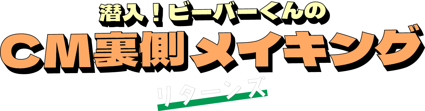 帰ってきた！潜入！ビーバーくんのCM裏側メイキング